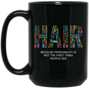 Hairstylist Coffee Mug Hair Because Personality Is Not The First Thing People See 11oz - 15oz Black Mug