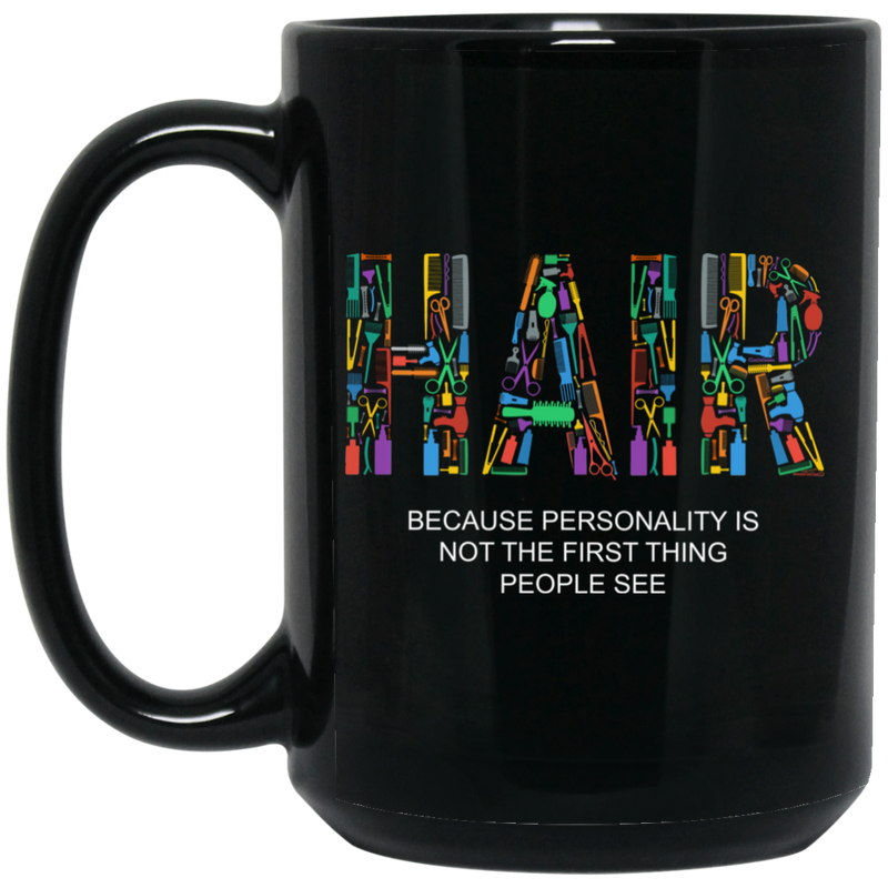 Hairstylist Coffee Mug Hair Because Personality Is Not The First Thing People See 11oz - 15oz Black Mug