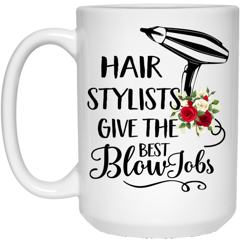 Hairstylist Coffee Mug Hair Stylist Give The Best Blow Job Hairdressing Tools Flower Art 11oz - 15oz White Mug