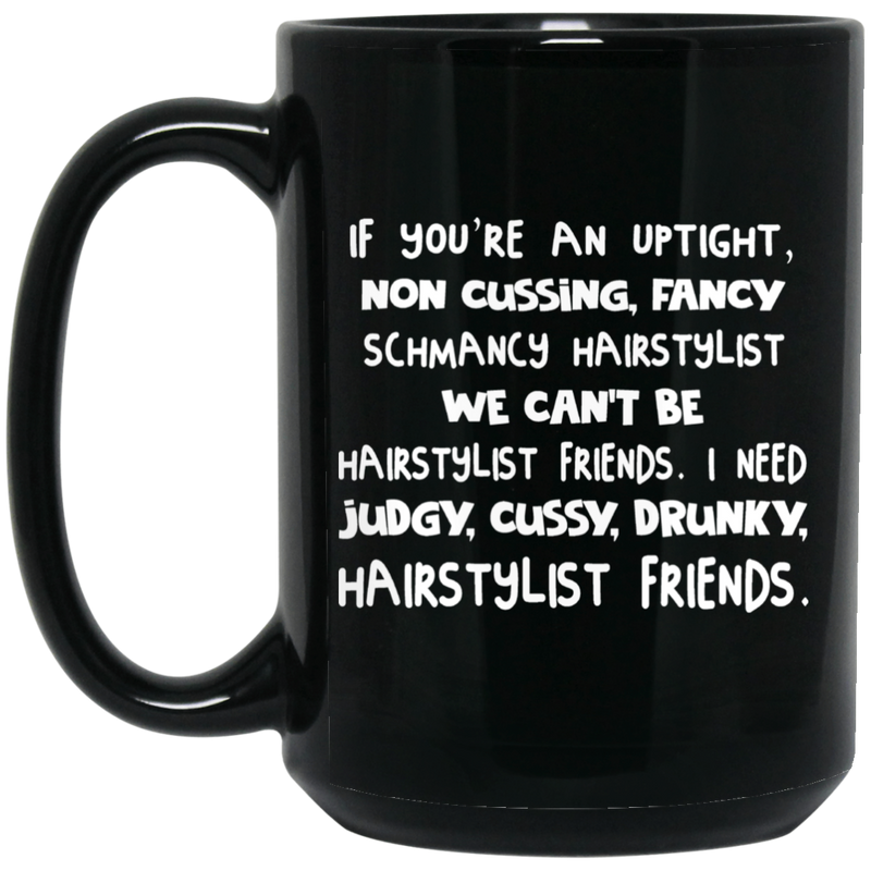 Hairstylist Coffee Mug Hairstylist Friends If You're An Uptight 11oz - 15oz Black Mug