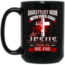 Hairstylist Coffee Mug Hairstylist Mom I May Not Be Perfect But Jesus Thinks I'm Die For 11oz - 15oz Black Mug