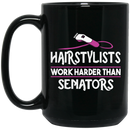 Hairstylist Coffee Mug Hairtylists Work Harder Than Senators 11oz - 15oz Black Mug