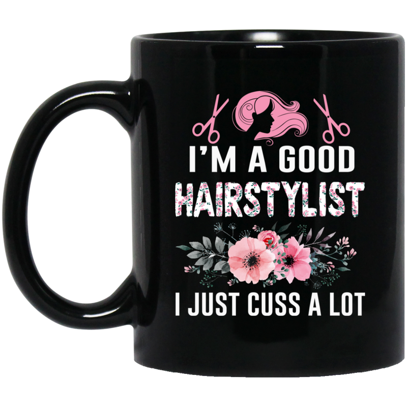 Hairstylist Coffee Mug I Am A Good Hairstylist I Just Cuss A Lot 11oz - 15oz Black Mug