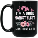 Hairstylist Coffee Mug I Am A Good Hairstylist I Just Cuss A Lot 11oz - 15oz Black Mug