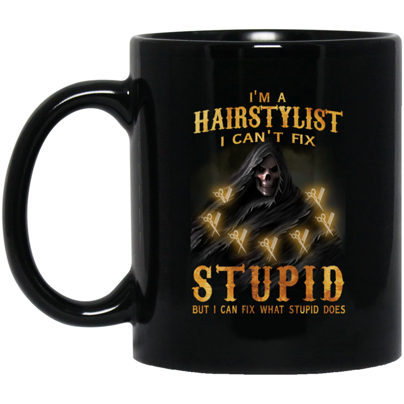 Hairstylist Coffee Mug I Am A Hairstylist I Can't Fix Stupid But I Can Fix What Stupid Does 11oz - 15oz Black Mug