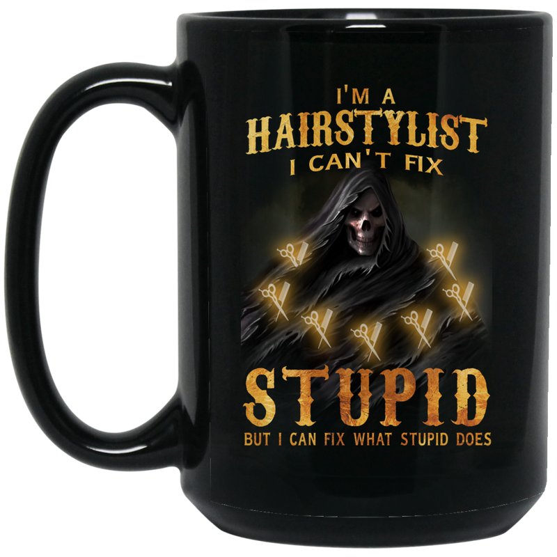 Hairstylist Coffee Mug I Am A Hairstylist I Can't Fix Stupid But I Can Fix What Stupid Does 11oz - 15oz Black Mug