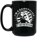 Hairstylist Coffee Mug I Am A Hairstylist It's Not For The Weak Strong Woman 11oz - 15oz Black Mug