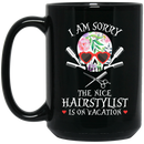 Hairstylist Coffee Mug I Am Sorry The Nice Hairstylist Is On Vacation Skull Hairstylist 11oz - 15oz Black Mug