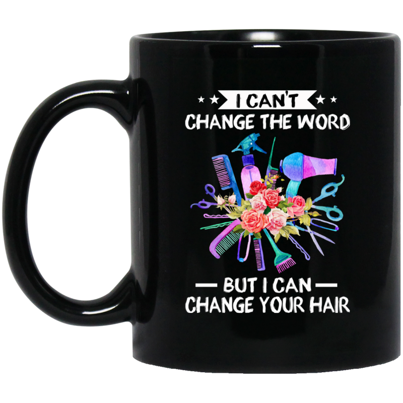 Hairstylist Coffee Mug I Can't Change The Word But I Can Change Your Hair Hairdressing Tools Flowers Art 11oz - 15oz Black Mug