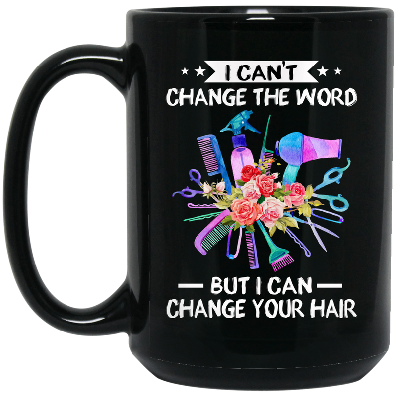 Hairstylist Coffee Mug I Can't Change The Word But I Can Change Your Hair Hairdressing Tools Flowers Art 11oz - 15oz Black Mug