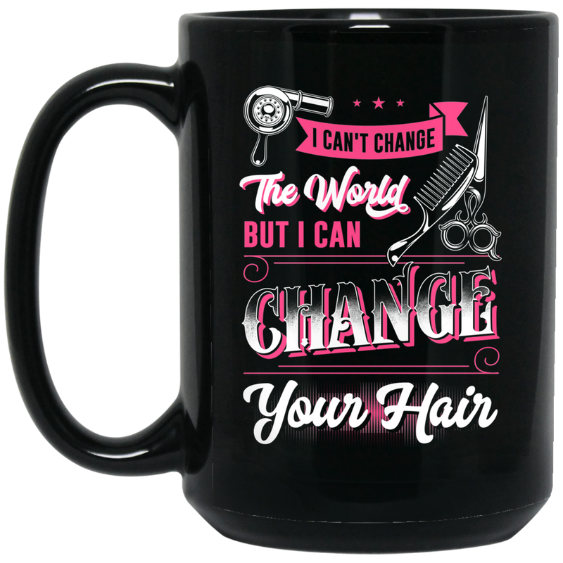 Hairstylist Coffee Mug I Cant Change The Word But I Can Change Your Hair 11oz - 15oz Black Mug
