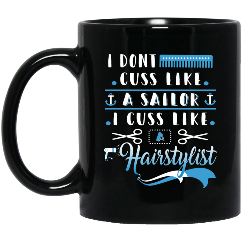 Hairstylist Coffee Mug I Dont Cuss Like A Sailor I Cuss Like Hairstylist For Funny Gifts  11oz - 15oz Black Mug