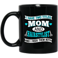 Hairstylist Coffee Mug I Have 2 Titles Mom And Hairstylist and I Rock Them Both for Mother Day 11oz - 15oz Black Mug