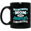 Hairstylist Coffee Mug I Have 2 Titles Mom And Hairstylist and I Rock Them Both for Mother Day 11oz - 15oz Black Mug
