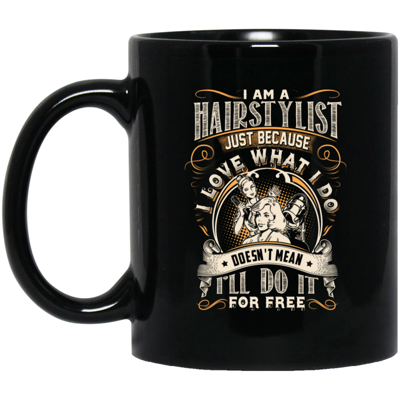 Hairstylist Coffee Mug I Love What I Do Doesn't Mean I'll Do It For Free 11oz - 15oz Black Mug