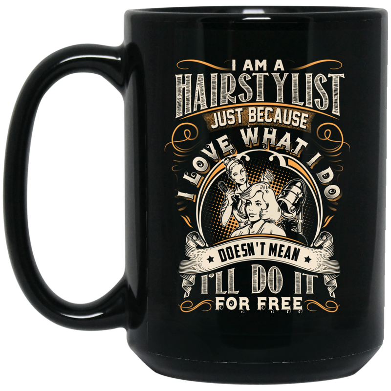 Hairstylist Coffee Mug I Love What I Do Doesn't Mean I'll Do It For Free 11oz - 15oz Black Mug