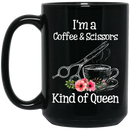 Hairstylist Coffee Mug I'm A Coffee Scissors Kind Of Queen 11oz - 15oz Black Mug