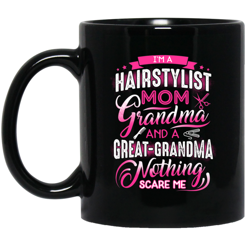 Hairstylist Coffee Mug I'm A Hairstylist Mom Grandma And A Great Grandma Nothing Scare Me 11oz - 15oz Black Mug