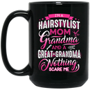Hairstylist Coffee Mug I'm A Hairstylist Mom Grandma And A Great Grandma Nothing Scare Me 11oz - 15oz Black Mug