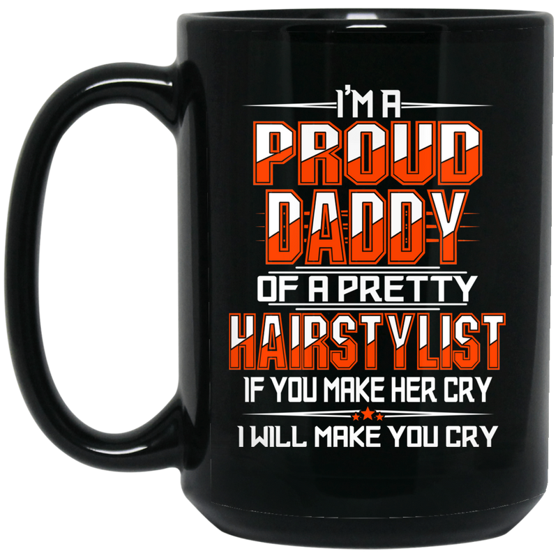 Hairstylist Coffee Mug I'm a Proud Daddy OF A Pretty Hairstylist for Father Day Gifts 11oz - 15oz Black Mug