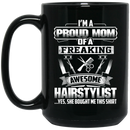 Hairstylist Coffee Mug I'm A Proud Mom Of A Freaking Awesome Hairstylist 11oz - 15oz Black Mug