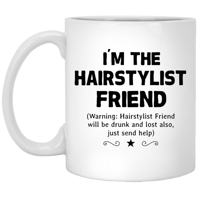 Hairstylist Coffee Mug I'm The Hairstylist Friend Will Be Drunk And Lost Also 11oz - 15oz White Mug