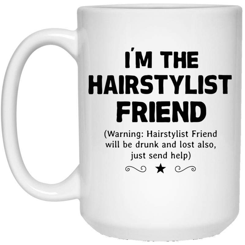 Hairstylist Coffee Mug I'm The Hairstylist Friend Will Be Drunk And Lost Also 11oz - 15oz White Mug