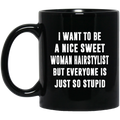 Hairstylist Coffee Mug I Want To Be A Nice Sweet Woman Hairstylist 11oz - 15oz Black Mug