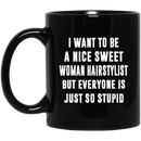 Hairstylist Coffee Mug I Want To Be A Nice Sweet Woman Hairstylist 11oz - 15oz Black Mug