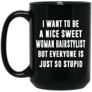 Hairstylist Coffee Mug I Want To Be A Nice Sweet Woman Hairstylist 11oz - 15oz Black Mug