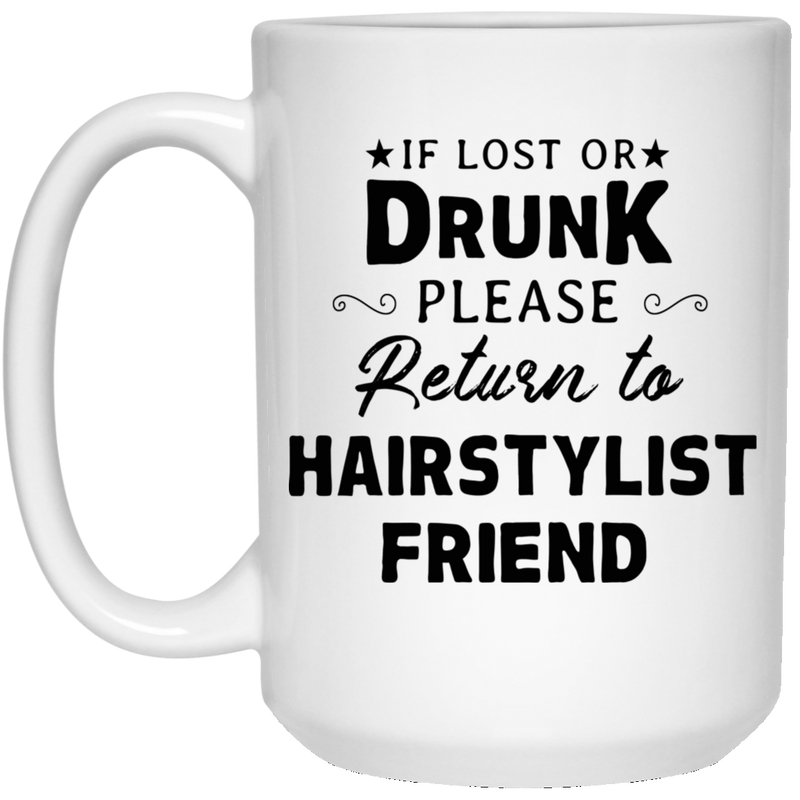 Hairstylist Coffee Mug If Lost Or Drunk Please Return To Hairstylist Friend 11oz - 15oz White Mug