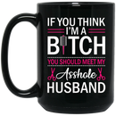 Hairstylist Coffee Mug If You Think I'm A Bitch You Should Meet My Asshole Husband 11oz - 15oz Black Mug