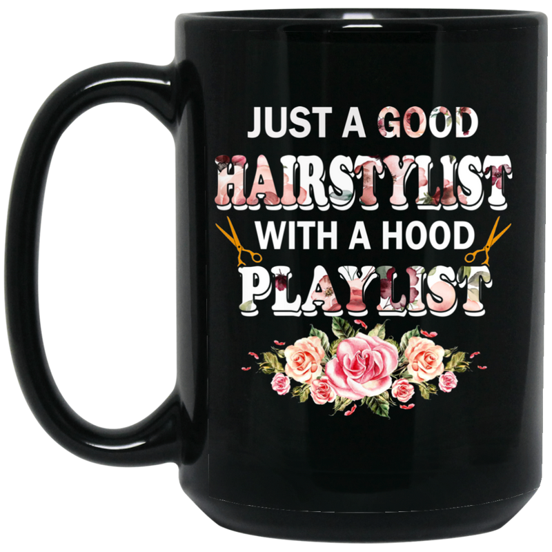 Hairstylist Coffee Mug Just A Good Hairstylist With A Hood Playlist Flowers 11oz - 15oz Black Mug