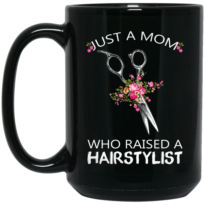 Hairstylist Coffee Mug Just A Mom Who Raised A Hairstylist 11oz - 15oz Black Mug