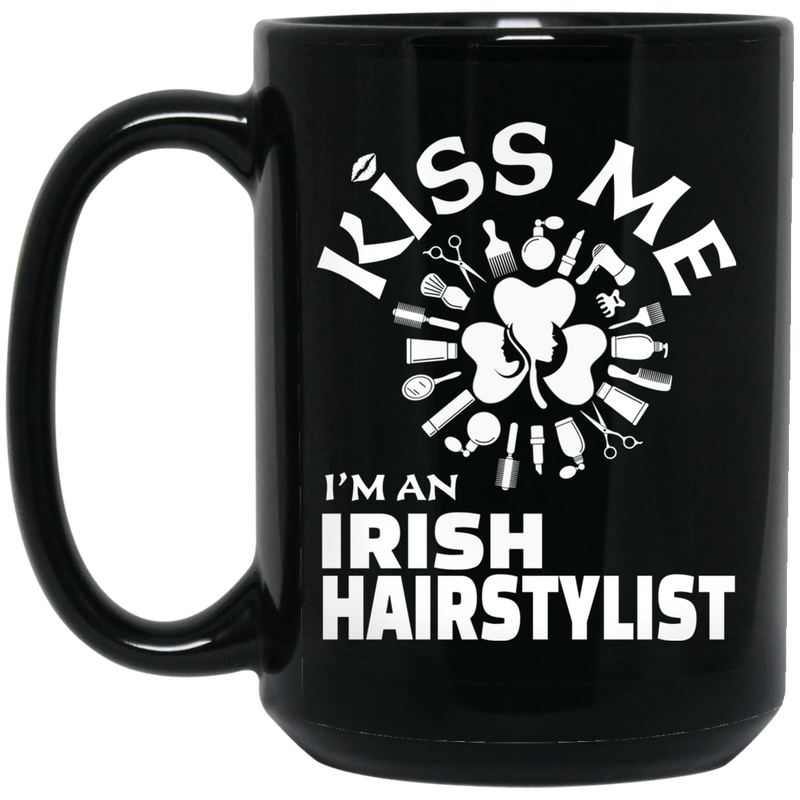 Hairstylist Coffee Mug Kiss Me I Am An Irish Hairstylist 11oz - 15oz Black Mug
