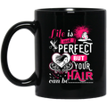 Hairstylist Coffee Mug Life Is Not Perfect But Your Hair Can Be 11oz - 15oz Black Mug