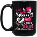 Hairstylist Coffee Mug Life Is Not Perfect But Your Hair Can Be 11oz - 15oz Black Mug