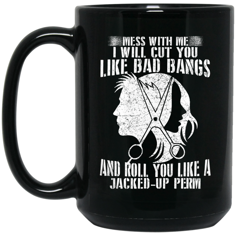 Hairstylist Coffee Mug Mess With Me I Will Cut You Like Bad Bangs 11oz - 15oz Black Mug