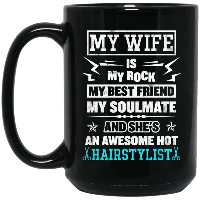 Hairstylist Coffee Mug My Wife Is My Rock My Best Friend My Soulmate Gifts For Wife  11oz - 15oz Black Mug