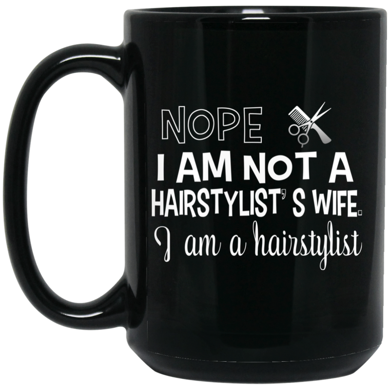 Hairstylist Coffee Mug Nope I Am Not A Hairstylist's Wife I Am A Hairstylist 11oz - 15oz Black Mug