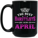 Hairstylist Coffee Mug The Best Hairstylists Are Born In April 11oz - 15oz Black Mug