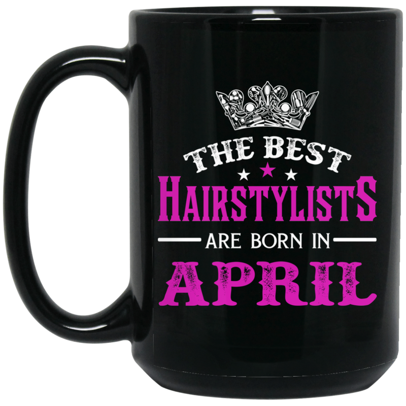 Hairstylist Coffee Mug The Best Hairstylists Are Born In April 11oz - 15oz Black Mug