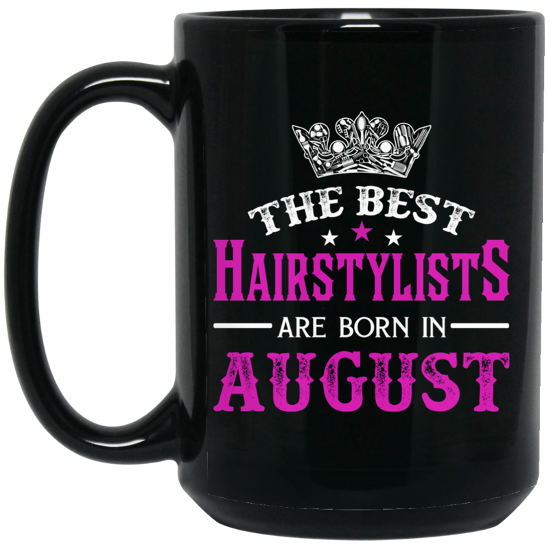 Hairstylist Coffee Mug The Best Hairstylists Are Born In August 11oz - 15oz Black Mug