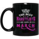Hairstylist Coffee Mug The Best Hairstylists Are Born In March 11oz - 15oz Black Mug