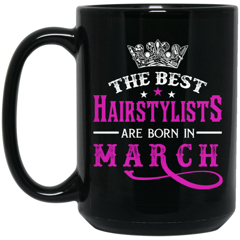 Hairstylist Coffee Mug The Best Hairstylists Are Born In March 11oz - 15oz Black Mug
