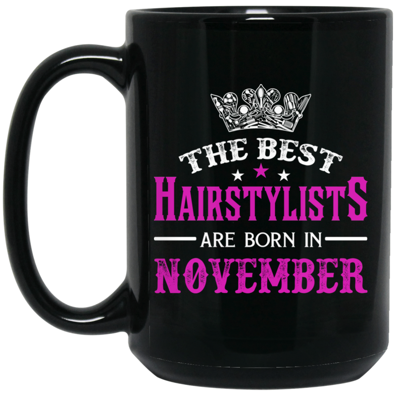 Hairstylist Coffee Mug The Best Hairstylists Are Born In November 11oz - 15oz Black Mug