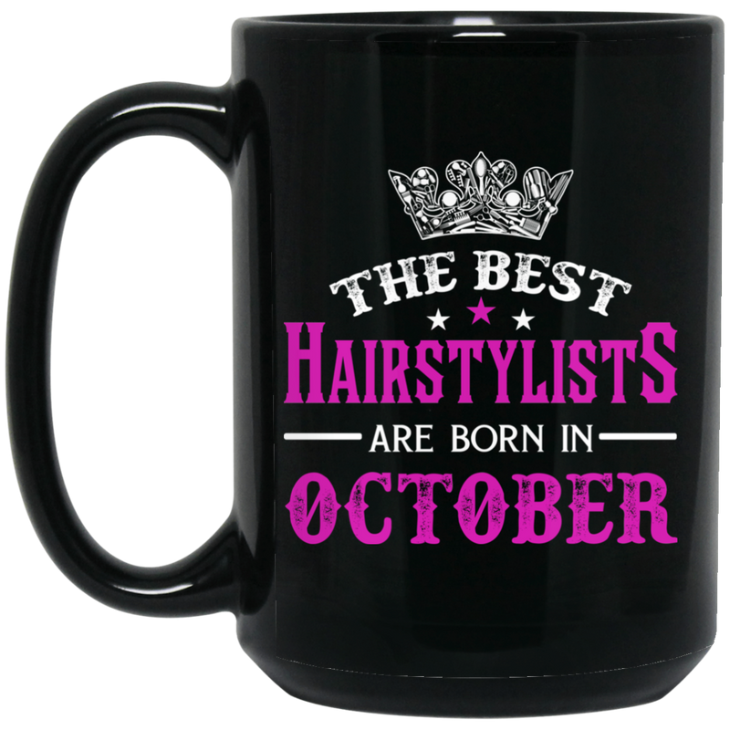 Hairstylist Coffee Mug The Best Hairstylists Are Born In October 11oz - 15oz Black Mug