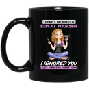 Hairstylist Coffee Mug There's No Need To Repeat Yourself I Ignored You For Funny Gift 11oz - 15oz Black Mug