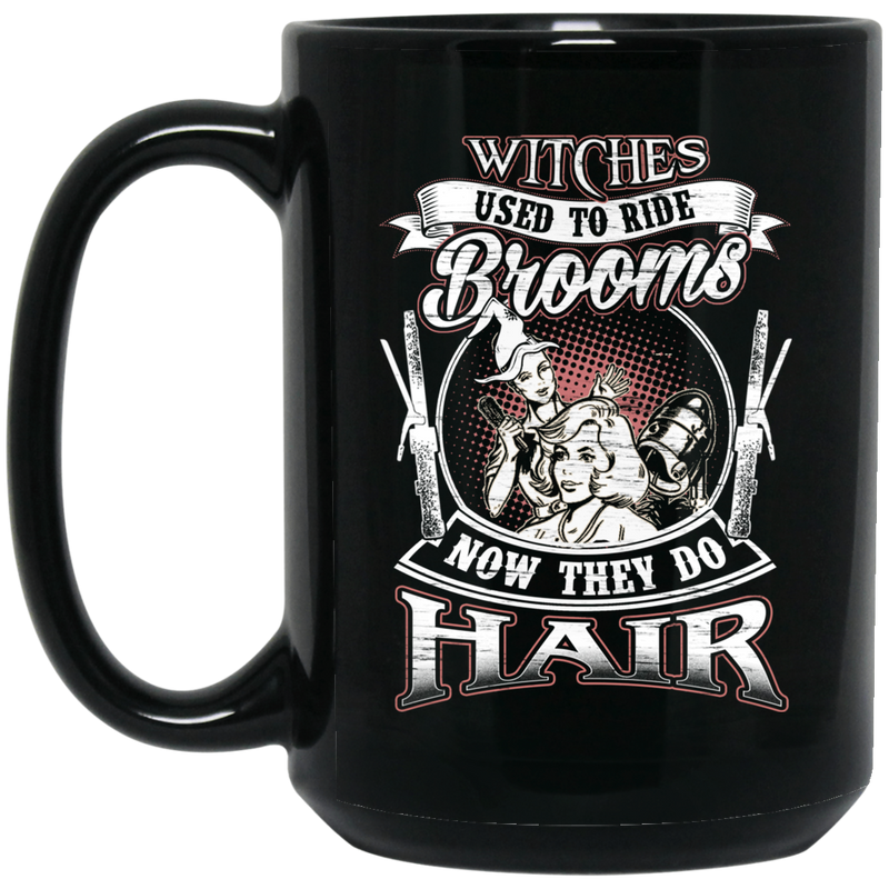 Hairstylist Coffee Mug Witches Used To Ride Brooms Now They Do Hair 11oz - 15oz Black Mug