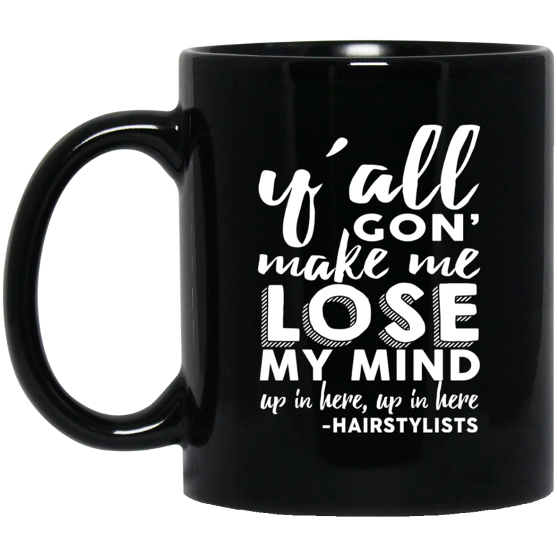 Hairstylist Coffee Mug Y'All Gon' Make Me Lose My Mind Up In Here Hairstylists 11oz - 15oz Black Mug